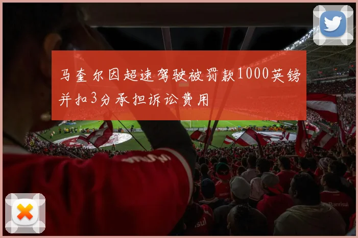 马奎尔因超速驾驶被罚款1000英镑并扣3分承担诉讼费用
